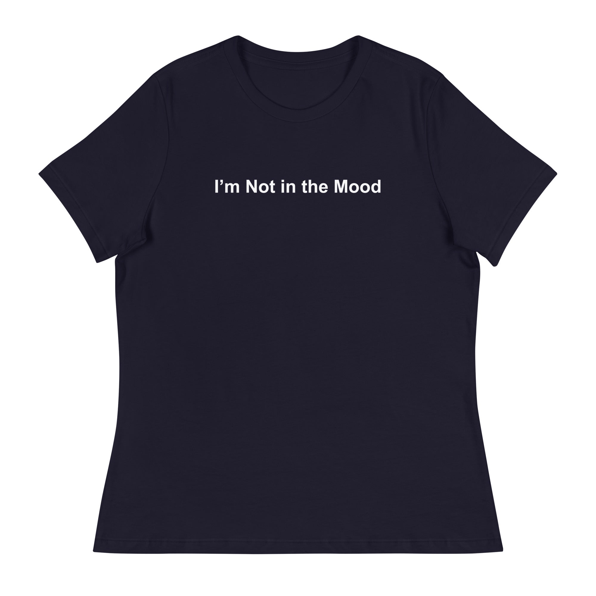I’M NOT IN THE MOOD – Women's Relaxed T-Shirt